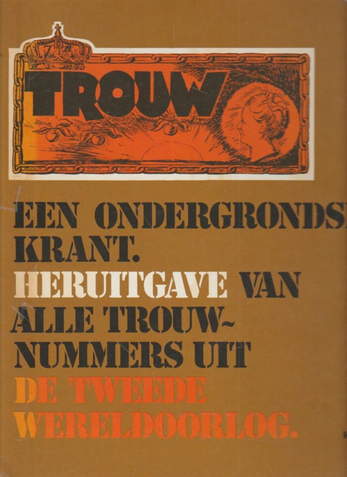 Houwaart, Dick (samenst.): Trouw een ondergrondse krant. Heruitgave van alle trouwnummers uit de Tweede Wereldoorlog