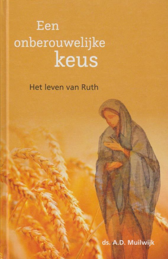 Ds A.p. Muilwijk Ziek Muilwijk, ds. A.D.: Een onberouwelijke keus. Het leven van Ruth (nieuw