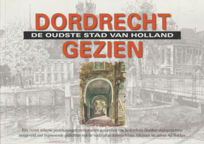 Bakker, Ad.: Dordrecht gezien. De oudste stad van Holland