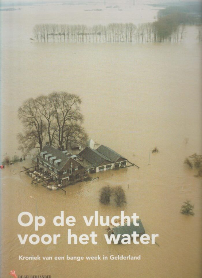Op de vlucht voor het water. Kroniek van een bange week in Gelderland.