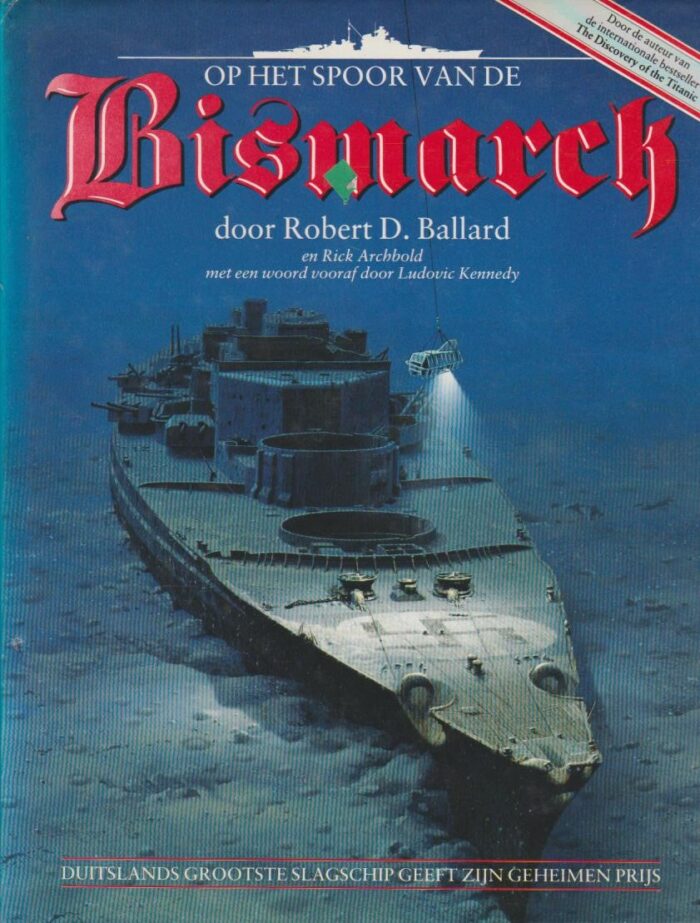 Ballard, Robert D.: Op het spoor van de Bismarck Duitslands grootste slagschip geeft zijn geschiedenis prijs.