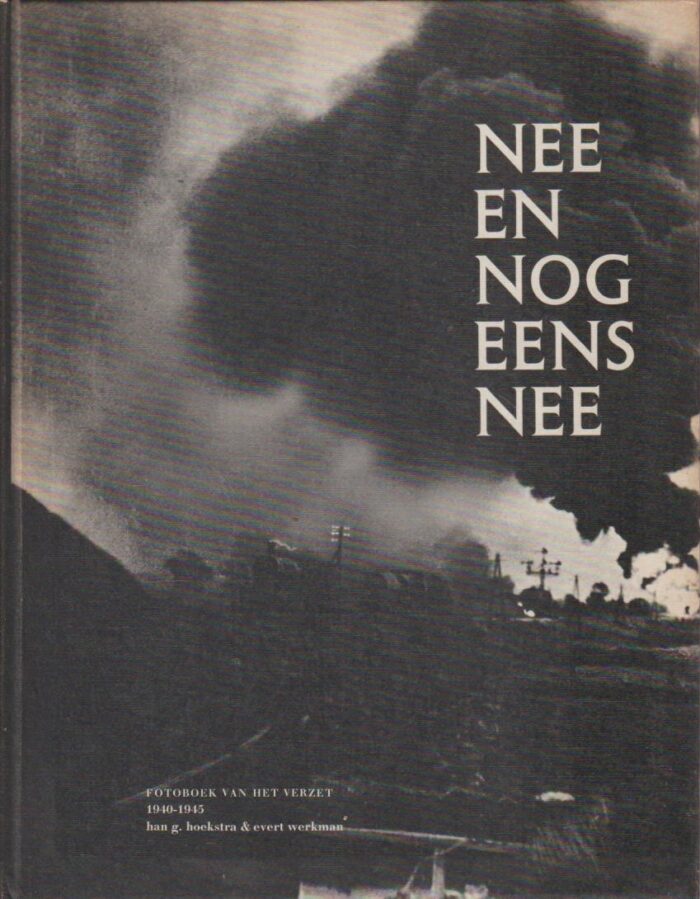 Hoekstra, Han G.: Nee en nog eens nee. Fotoboek van het verzet 1940-1945