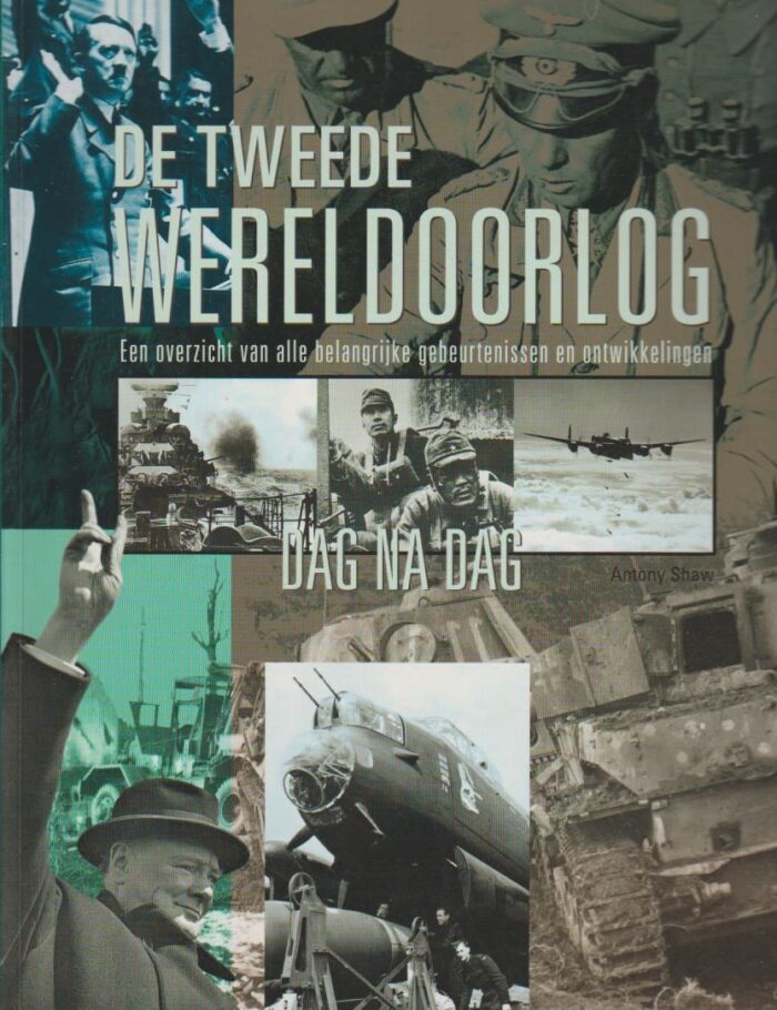 Shaw, Antony: De Tweede Wereldoorlog. Een overzicht van alle belangrijke gebeurtenissen en ontwikkelingen dag na dag