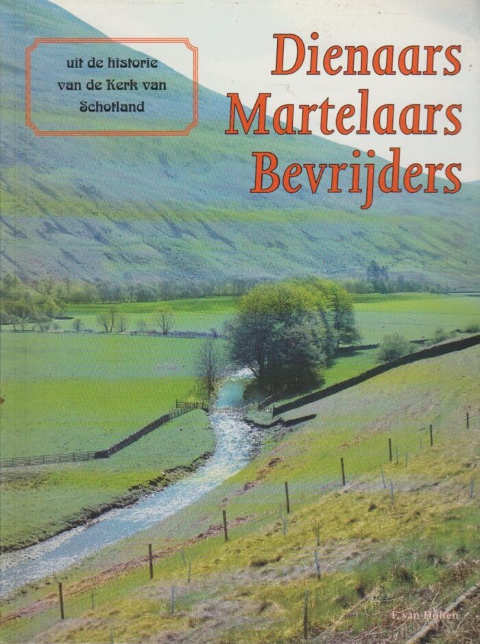 Holten, F. van: Dienaars martelaar bevrijders uit de historie van de kerk van Schotland