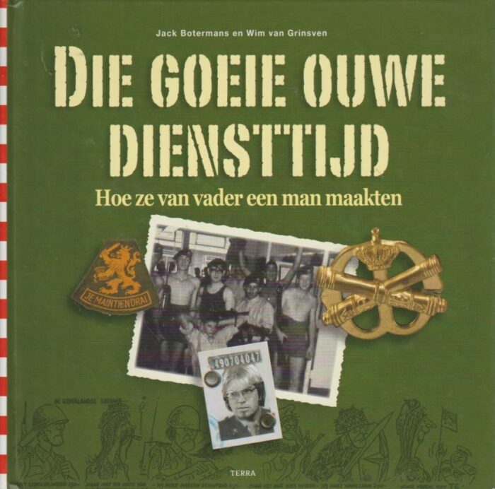 Botermans, Jack e.a.: Die goeie ouwe diensttijd. Hoe ze van vader een man maakten
