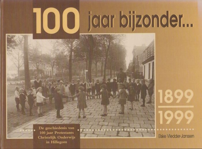 Vledder-Janssen, Elske: 100 jaar bijzonder. De geschiedenis van 100 jaar Protestants Christelijk Onderwijs in Hillegom