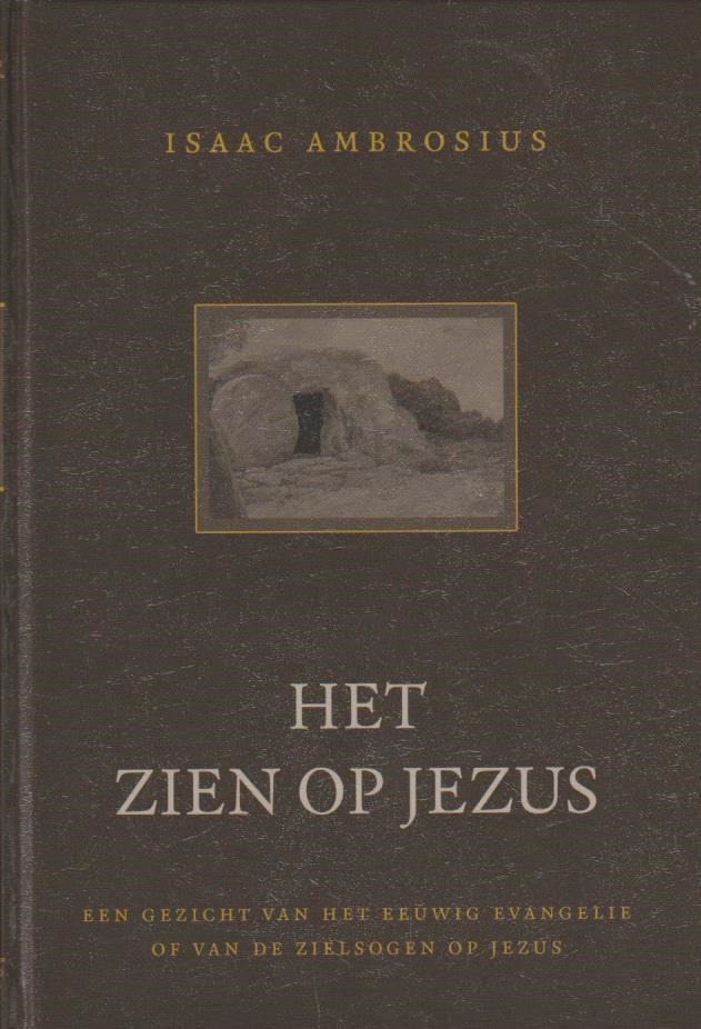 Ambrosius, Isaac: Het zien op Jezus. Een gezicht van het eeuwig evangelie of van de zielsogen op Jezus