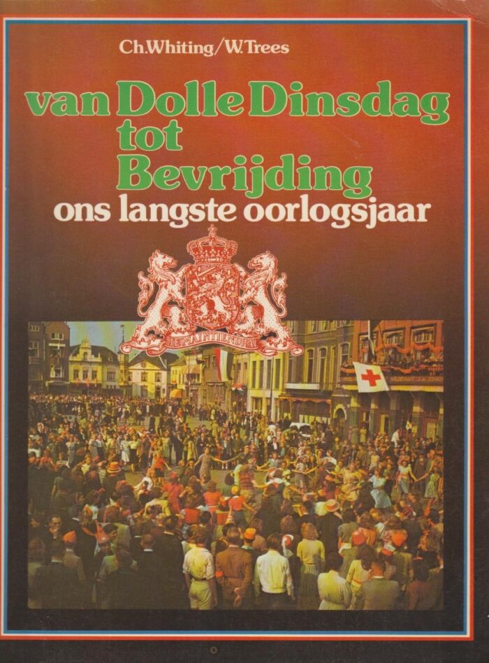 Whiting, Ch.: Van Dolle Dinsdag tot bevrijding. Ons langste oorlogsjaar