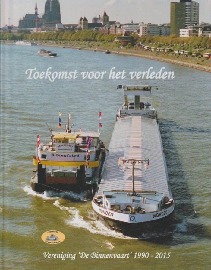 Verlaat, Jan van 't e.a.: Toekomst voor het verleden. Vereniging De Binnenvaart 1990-2015
