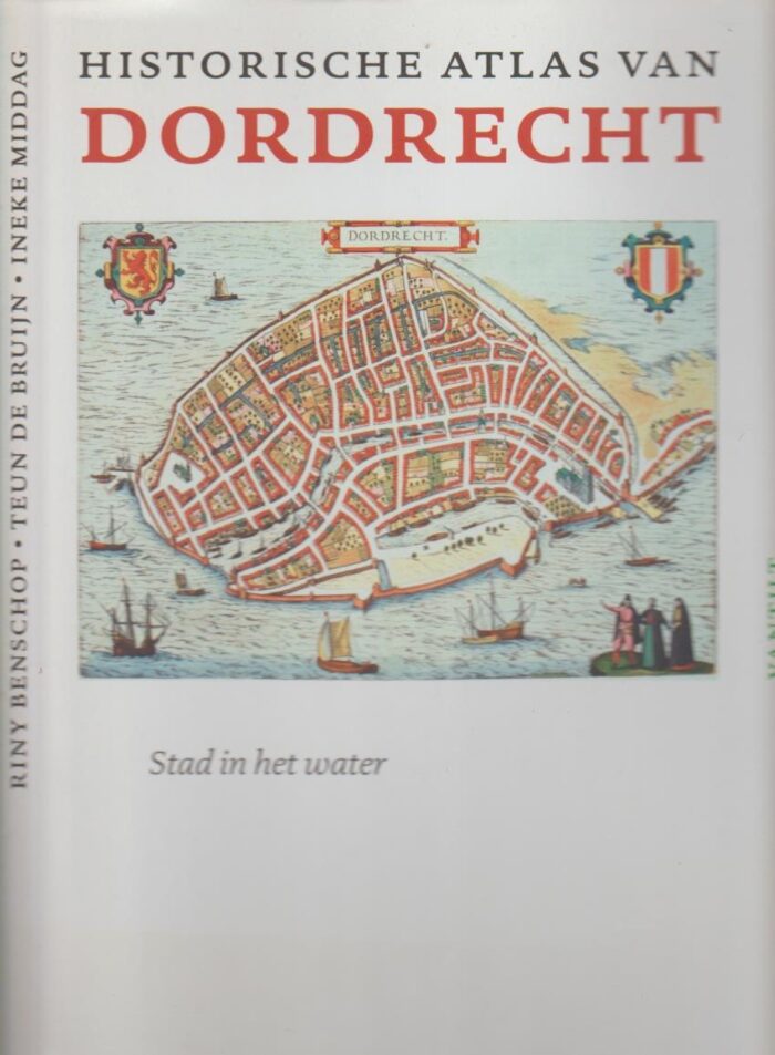 Benschop, Riny e.a.: Historische atlas van Dordrecht. Stad in het water.