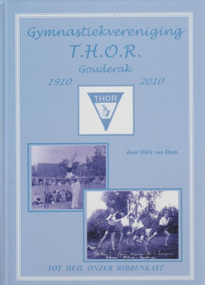 Dam, Dirk van : Gymnastiekvereniging T.H.O.R. Gouderak 1910-2010. Tot heil van onze ribbenkast