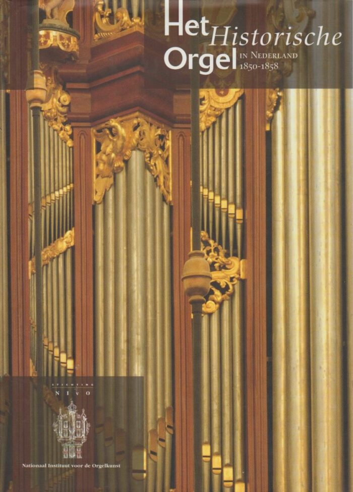 Dijk, Peter van: Het historische orgel in Nederland 1850-1858