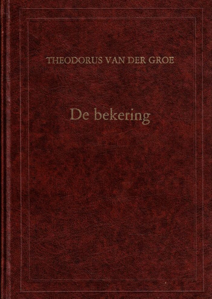 Groe, Theodorus van der: De waarachtige bekering (17 opeenvolgende preken)