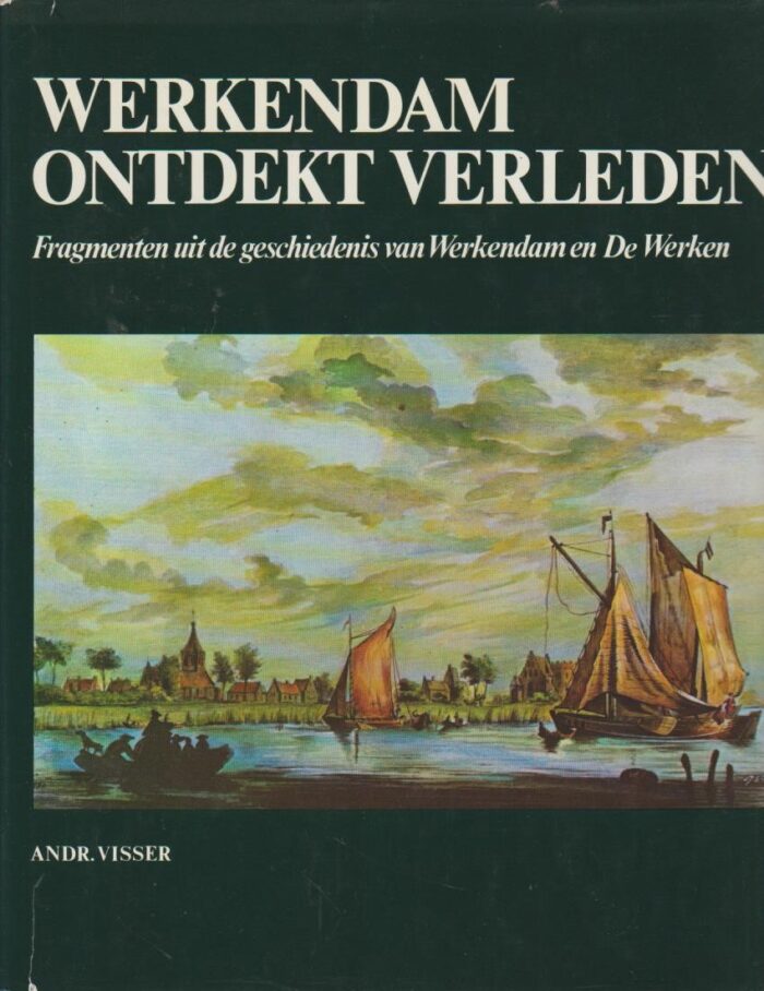 Visser, Andr.: Werkendam ontdekt verleden. Fragmenten uit de geschiedenis van Werkendam en De Werken.