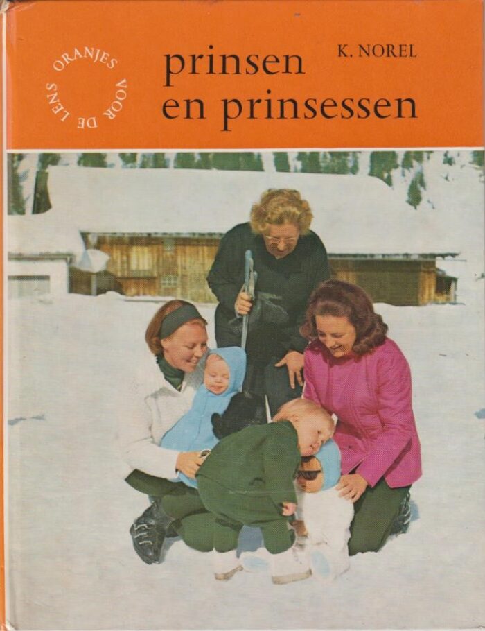 Norel, K.: Prinsen en prinsessen. Oranjes voor de lens.