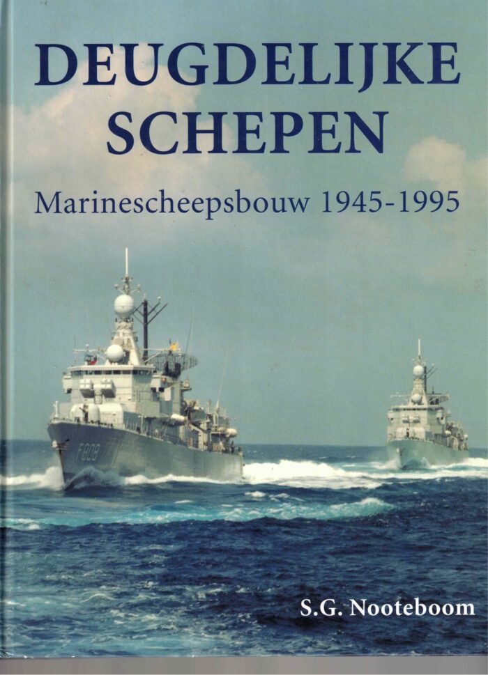 Nooteboom, S.G.: Deugdelijke schepen. Marinescheepsbouw 1945-1995