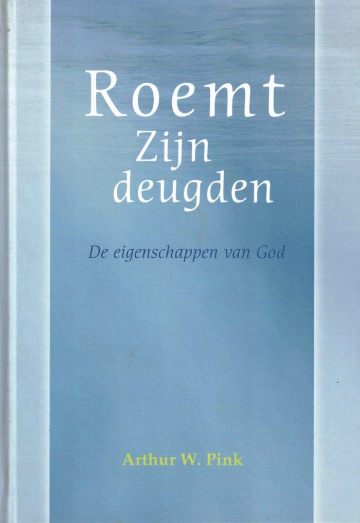 Pink, Arthur W.: Roemt Zijn deugden. De eigenschappen van God.