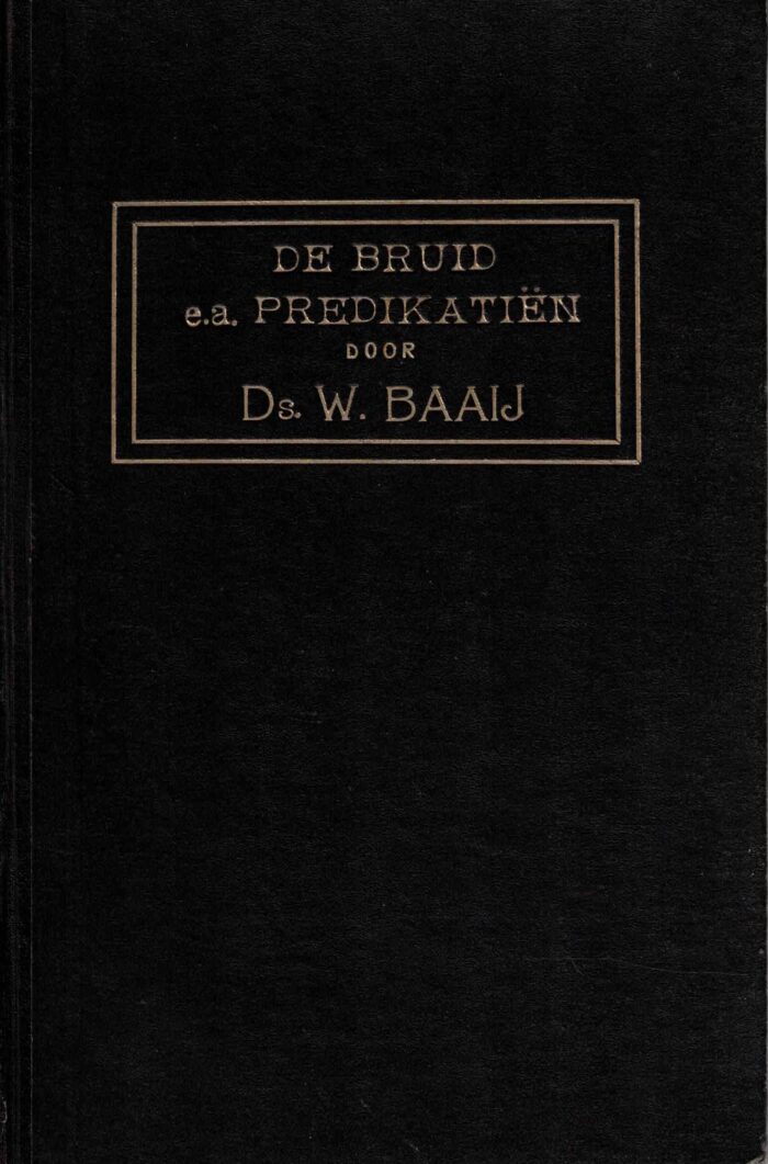 Baaij, ds. W.: De Bruid gebracht in des Konings Binnenkamer. Met nog 6 preken daarbij ingebonden