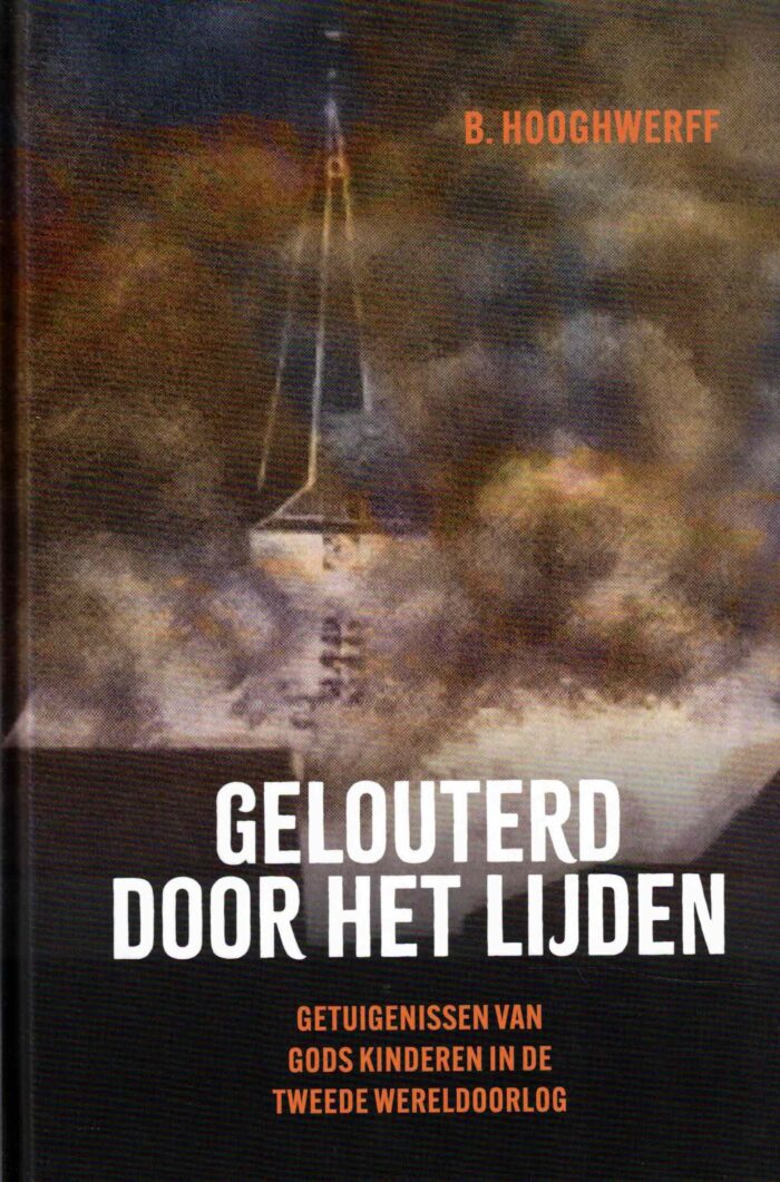 Hooghwerff, B: Gelouterd door het lijden. Getuigenissen van Gods kinderen in de Tweede Wereldoorlog (nieuw)