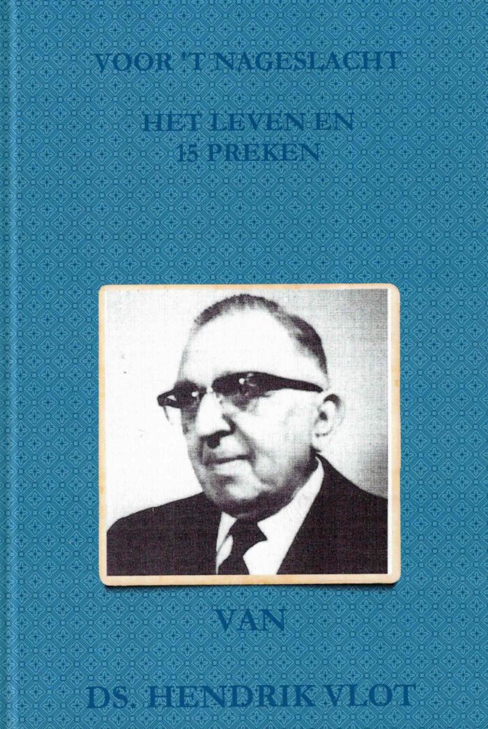 Vlot, ds. H.: Voor 't nageslacht. Het leven en 15 preken van ds. H. Vlot