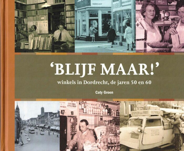 Groen, Caty: Blijf maar. Winkels in Dordrecht, de jaren 50 en 60