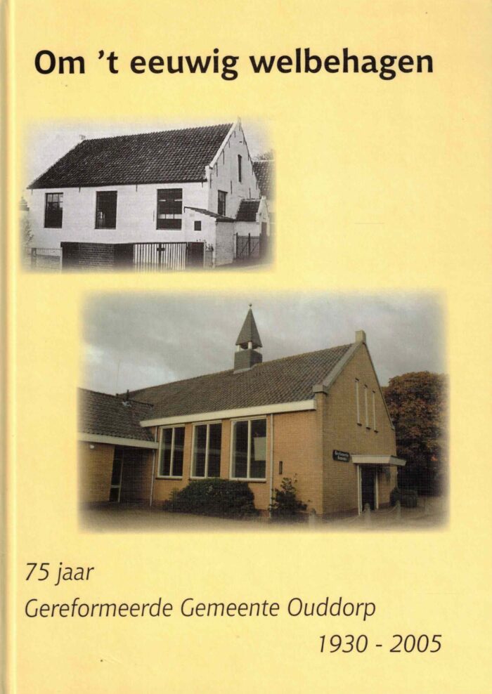 Winter, W.G.A. de: Om 't eeuwig welbehagen. 75 jaar Gereformeerde Gemeente Ouddorp 1930-2005
