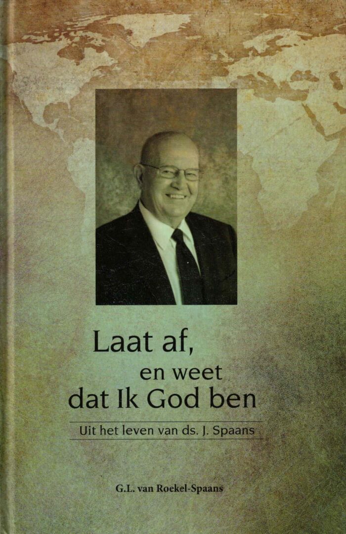 Roekel-Spaans, G.L. van: Laat af, en weet dat Ik God ben. Uit het leven van ds. J. Spaans