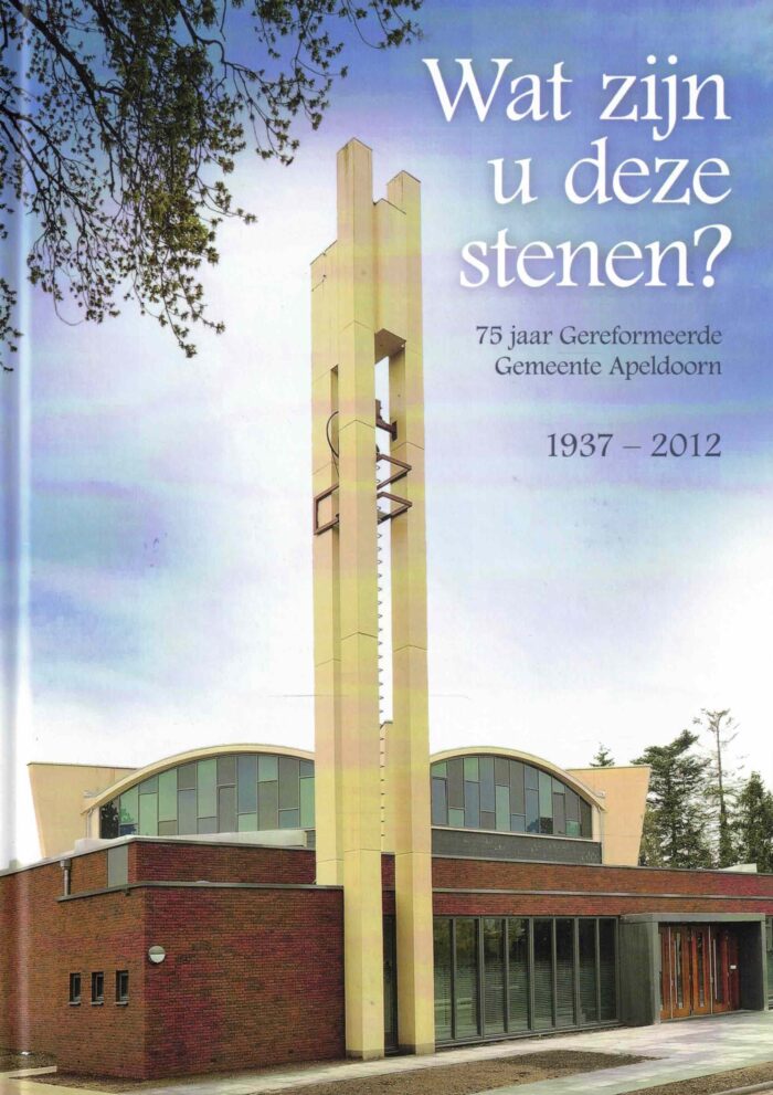 Boer, P. e.a.: Wat zijn u deze stenen? 75 jaar Gereformeerde Gemeente Apeldoorn 1937-2012