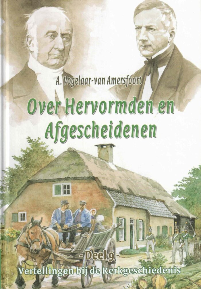 Vogelaar-van Amersfoort, A.: Over Hervormden en Afgescheidenen. Vertellingen bij de kerkgeschiedenis deel 9
