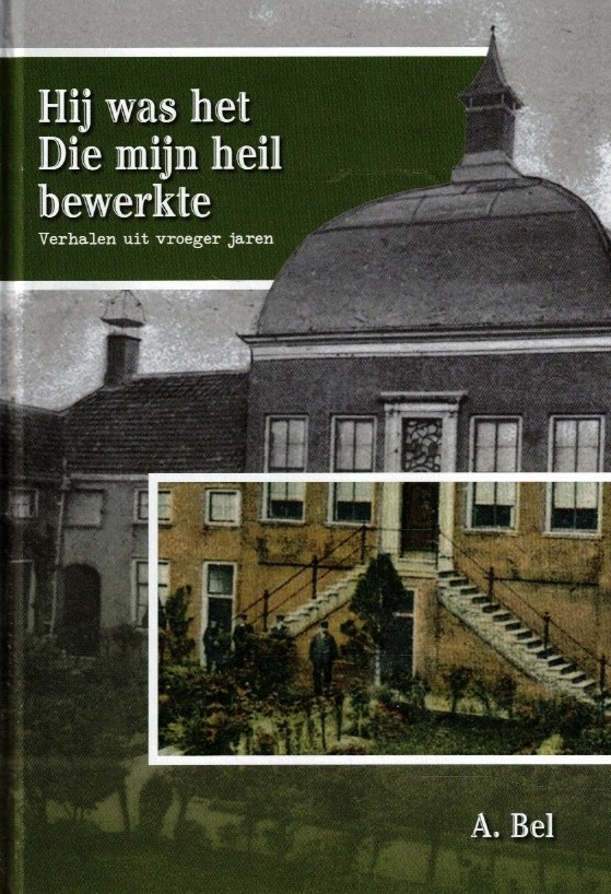 Bel, A.: Hij was het Die mijn heil bewerkte. Verhalen uit vroeger jaren (nieuw)