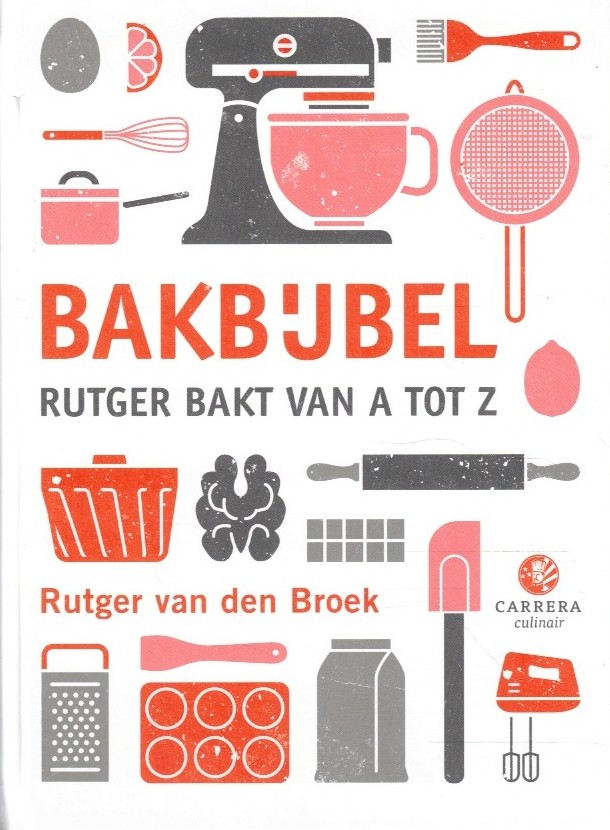 Broek, Rutger van den: Bakbijbel. Rutger bakt van a tot z