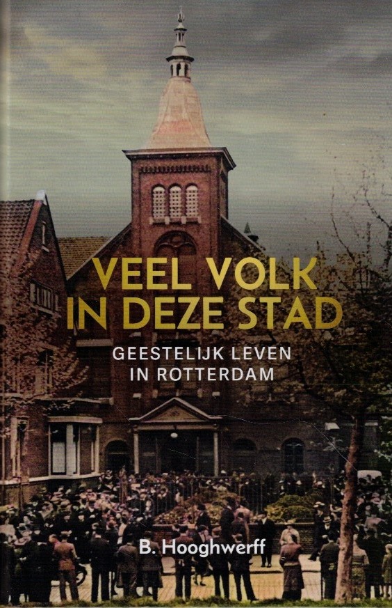 Hooghwerff, B.: Veel volk in deze stad. Geestelijk leven in Rotterdam (nieuw)