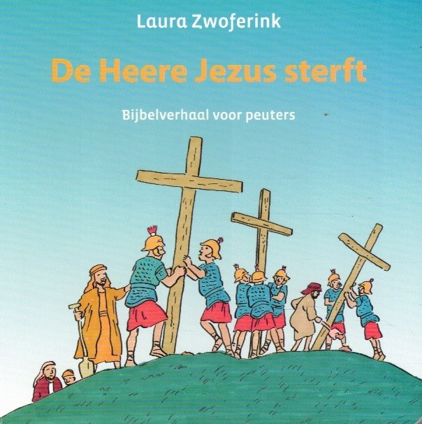 Zwoferink, Laura: De Heere Jezus sterft. Bijbelverhaal voor peuters (nieuw)